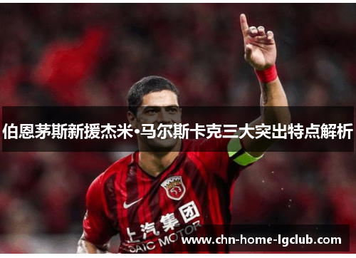 伯恩茅斯新援杰米·马尔斯卡克三大突出特点解析 伯恩茅斯新援杰米·马尔斯卡克三大突出特点解析