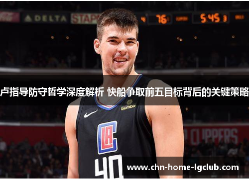 卢指导防守哲学深度解析 快船争取前五目标背后的关键策略