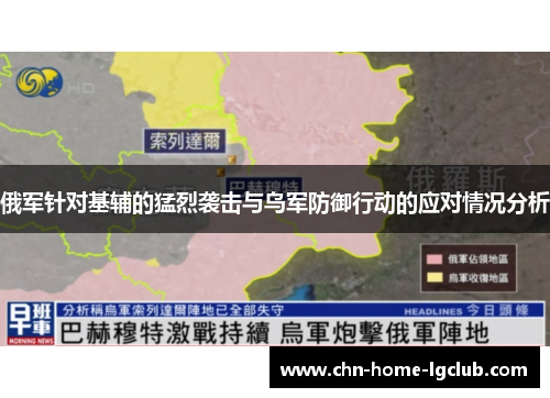 俄军针对基辅的猛烈袭击与乌军防御行动的应对情况分析 俄军针对基辅的猛烈袭击与乌军防御行动的应对情况分析
