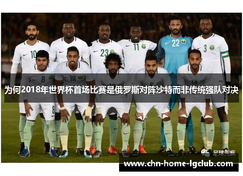 为何2018年世界杯首场比赛是俄罗斯对阵沙特而非传统强队对决 为何2018年世界杯首场比赛是俄罗斯对阵沙特而非传统强队对决