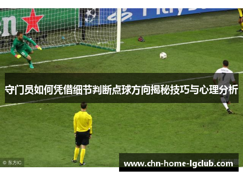 守门员如何凭借细节判断点球方向揭秘技巧与心理分析 守门员如何凭借细节判断点球方向揭秘技巧与心理分析