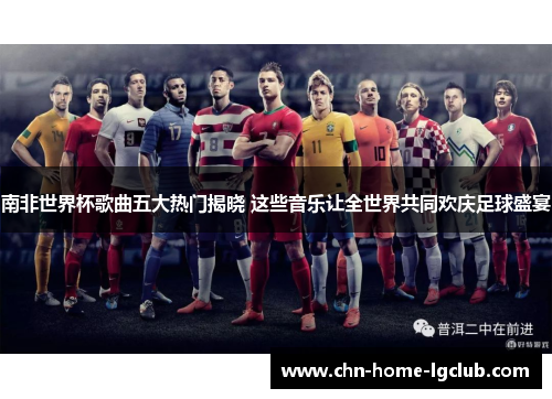 南非世界杯歌曲五大热门揭晓 这些音乐让全世界共同欢庆足球盛宴 南非世界杯歌曲五大热门揭晓 这些音乐让全世界共同欢庆足球盛宴