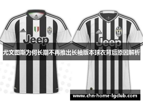 尤文图斯为何长期不再推出长袖版本球衣背后原因解析 尤文图斯为何长期不再推出长袖版本球衣背后原因解析