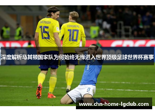 深度解析马其顿国家队为何始终无缘进入世界顶级足球世界杯赛事 深度解析马其顿国家队为何始终无缘进入世界顶级足球世界杯赛事