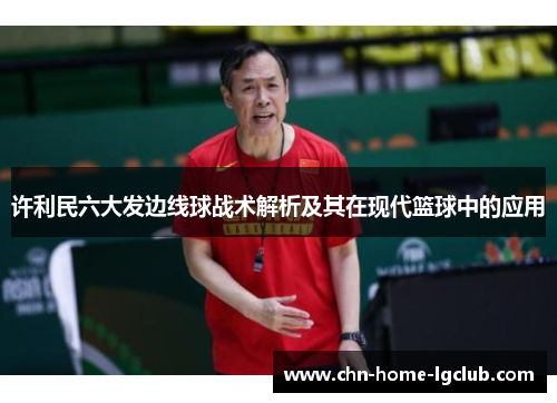 许利民六大发边线球战术解析及其在现代篮球中的应用 许利民六大发边线球战术解析及其在现代篮球中的应用