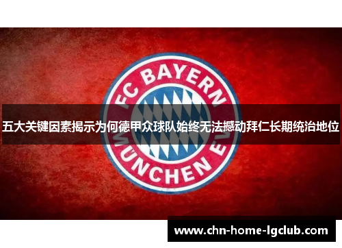 五大关键因素揭示为何德甲众球队始终无法撼动拜仁长期统治地位 五大关键因素揭示为何德甲众球队始终无法撼动拜仁长期统治地位