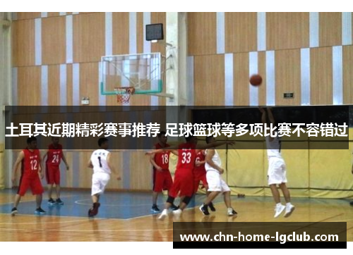 土耳其近期精彩赛事推荐 足球篮球等多项比赛不容错过