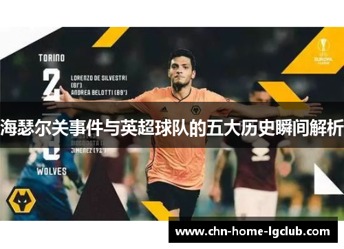 海瑟尔关事件与英超球队的五大历史瞬间解析 海瑟尔关事件与英超球队的五大历史瞬间解析