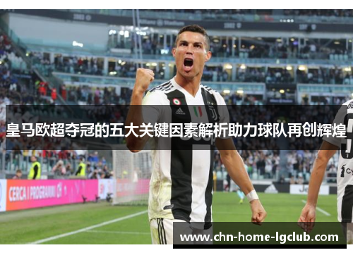 皇马欧超夺冠的五大关键因素解析助力球队再创辉煌 皇马欧超夺冠的五大关键因素解析助力球队再创辉煌